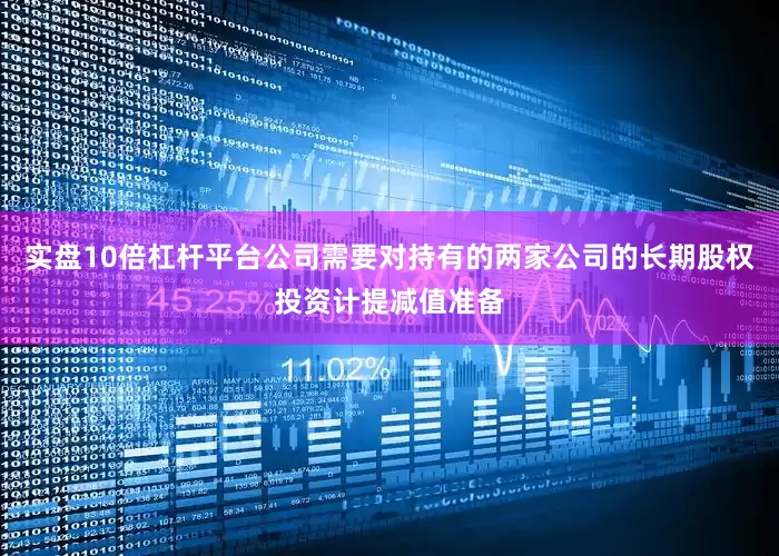 实盘10倍杠杆平台公司需要对持有的两家公司的长期股权投资计提减值准备