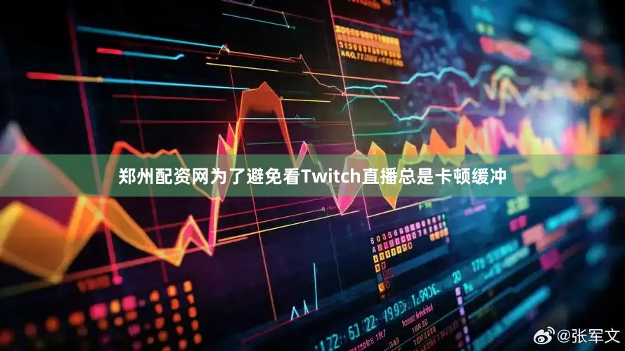 郑州配资网为了避免看Twitch直播总是卡顿缓冲
