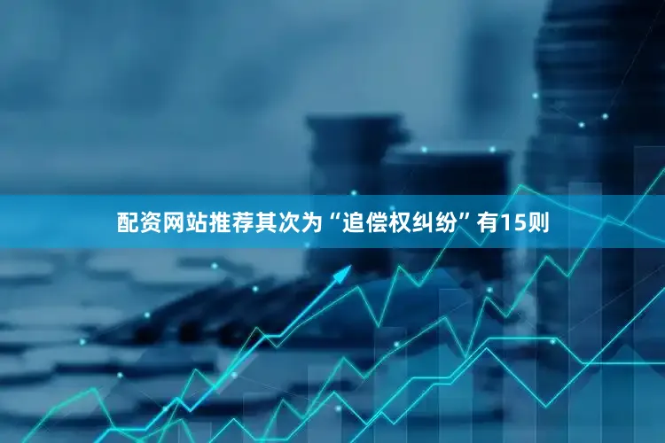 配资网站推荐其次为“追偿权纠纷”有15则