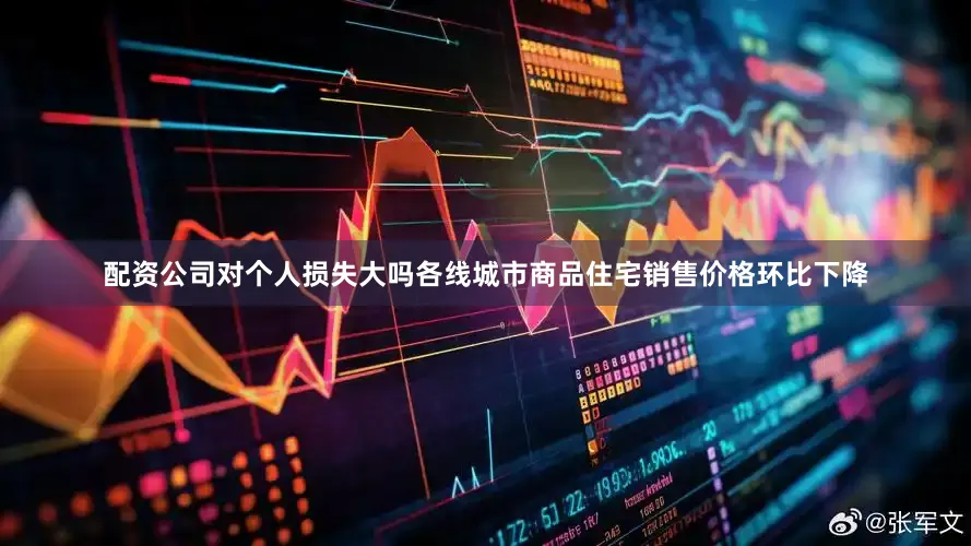 配资公司对个人损失大吗各线城市商品住宅销售价格环比下降